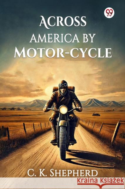 Across America by Motor-cycle C K Shepherd 9789370422858 Double 9 Books