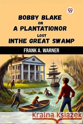 Bobby Blake On A Plantation Or Lost In The Great Swamp Frank A. Warner 9789370424982