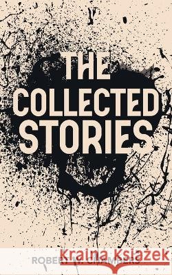 The Collected Stories of Robert W. Chambers Robert W. Chambers 9789370481046 Jollyjoy Books