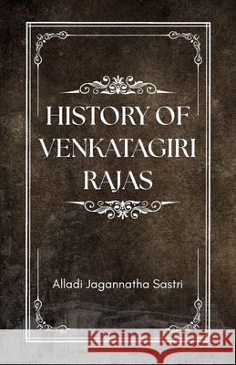 History of VENKATAGIRI RAJAS Alladi Jagannatha Sastri                 9789370712379