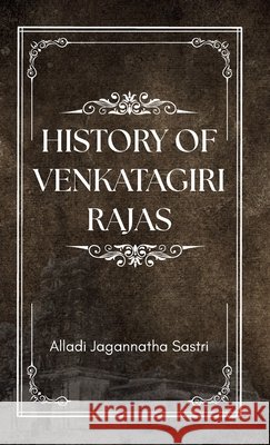 History of VENKATAGIRI RAJAS Alladi Jagannatha Sastri                 9789370719538