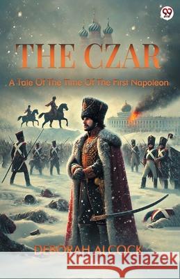 The Czar A Tale Of The Time Of The First Napoleon Deborah Alcock 9789370816459 Double 9 Books