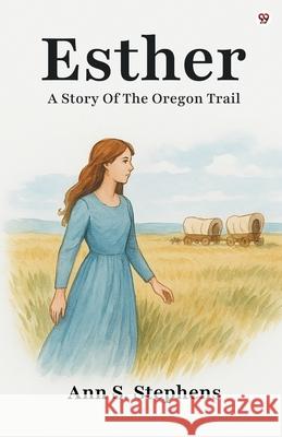 Esther A Story Of The Oregon Trail Ann S. Stephens 9789370818910 Double 9 Books