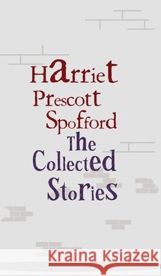 The Collected Stories Harriet Prescott Spofford 9789370886988