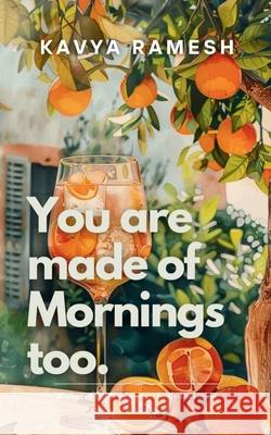 You Are Made of Mornings Too Kavya Ramesh 9789370925458