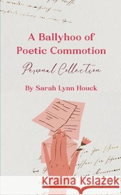 A Ballyhoo of Poetic Commotion Sarah Lynn Houck 9789370929180