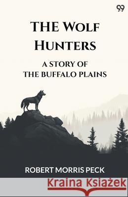 The Wolf Hunters A Story Of The Buffalo Plains Robert Morris Peck 9789371132312 Double 9 Books