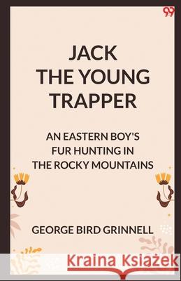 Jack The Young Trapper An Eastern Boy's Fur Hunting In The Rocky Mountains George Bird Grinnell 9789371132381 Double 9 Books