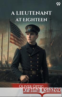 A Lieutenant At Eighteen Oliver Optic 9789371133173 Double 9 Books