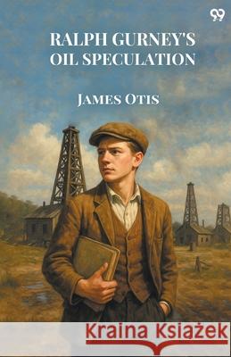Ralph Gurney's Oil Speculation James Otis 9789371135498