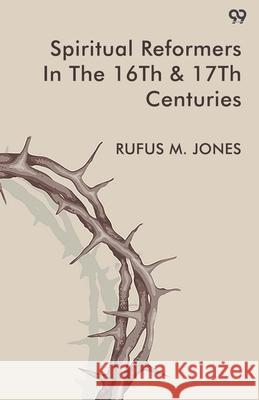 Spiritual Reformers In The 16th & 17th Centuries Rufus M. Jones 9789371135870 Double 9 Books