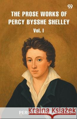 The Prose Works of Percy Bysshe Shelley Vol. I Percy Bysshe Shelley 9789371136693 Double 9 Books