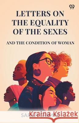 Letters On The Equality Of The Sexes And The Condition Of Woman Sarah Grimke 9789371136952