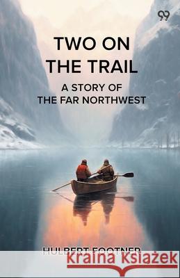 Two On The Trail A Story Of The Far Northwest Hulbert Footner 9789371138178 Double 9 Books