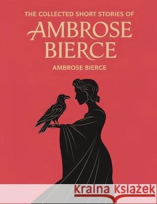 The Collected Short Stories of Ambrose Bierce Ambrose Bierce 9789371238700 Cby Press