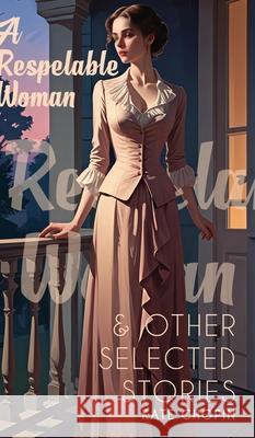 A Respelable Woman & Other Selected Stories Kate Chopin 9789371256636 Jollyjoy Books Pvt Ltd