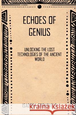 Echoes of Genius: Unlocking the Lost Technologies of the Ancient World Isadora Gronsveld 9789371340342 Mindful Pages