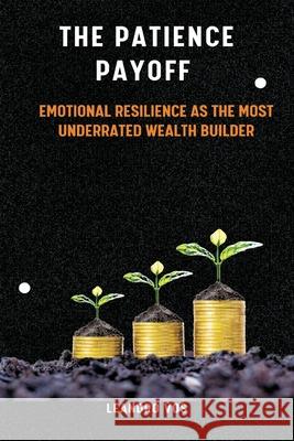 The Patience Payoff Emotional resilience as the most underrated wealth builder Leandro Vos 9789371340557 Mindful Pages