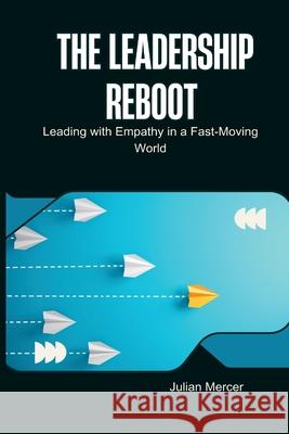 The Leadership Reboot: Leading with Empathy in a Fast-Moving World Julian Mercer 9789371342827 Mindful Pages