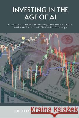Investing in the Age of AI: A Guide to Smart Investing, AI-Driven Tools, and the Future of Financial Strategy Elias Van Rothenstein 9789371343817 Mindful Pages