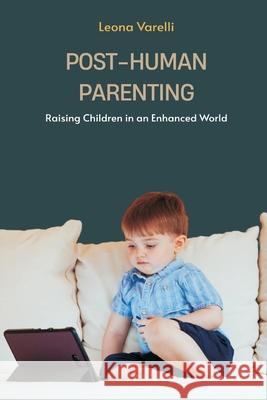 Post-Human Parenting: Raising Children in an Enhanced World Leona Varelli 9789371346979 Mindful Pages