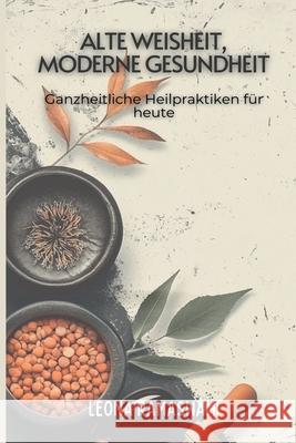 Alte Weisheit, moderne Gesundheit: Ganzheitliche Heilpraktiken f?r heute Leona Ramaswami 9789371347433 Mindful Pages