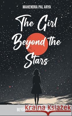 The Girl Beyond the Stars: Beyond Space, Beyond Time Mahendra Pal Arya 9789371394581