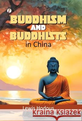 Buddhism and Buddhists in China Lewis Hodous 9789371415866 Pharos Books Private Limited