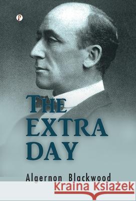 The Extra Day Algernon Blackwood 9789371417532 Pharos Books Private Limited
