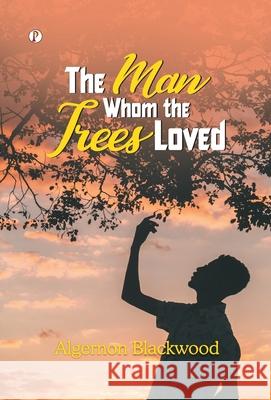 The Man Whom the Trees Loved Algernon Blackwood 9789371418591 Pharos Books Private Limited