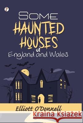 Some Haunted Houses of England and Wales Elliott O'Donnell 9789371419963 Pharos Books Private Limited