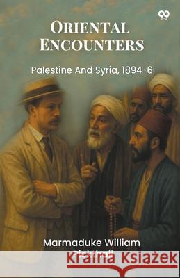 Oriental Encounters Palestine And Syria, 1894-6 Marmaduke William Pickthall 9789371460392 Double 9 Books