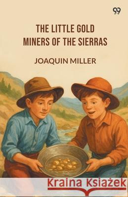 The Little Gold Miners Of The Sierras Joaquin Miller 9789371460736