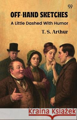 Off-Hand Sketches A Little Dashed With Humor T. S. Arthur 9789371462105 Double 9 Books