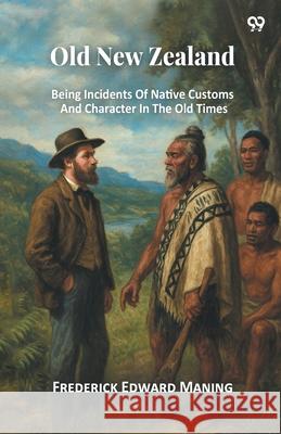 Old New Zealand Being Incidents Of Native Customs And Character In The Old Times Frederick Edward Maning 9789371462419 Double 9 Books