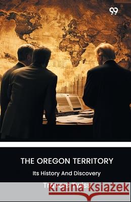 The Oregon Territory Its History And Discovery Travers Twiss 9789371465250