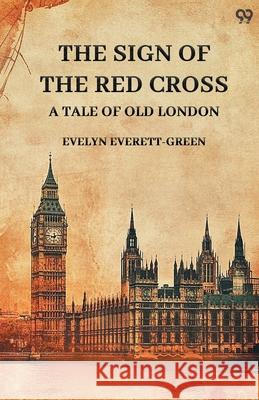 The Sign Of The Red Cross A Tale Of Old London Evelyn Everett-Green 9789371465809 Double 9 Books