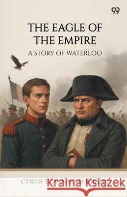 The Eagle Of The Empire A Story Of Waterloo Cyrus Townsend Brady 9789371468787 Double 9 Books