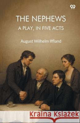 The Nephews A Play, In Five Acts August Wilhelm Iffland 9789371469036