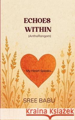 ECHOES WITHIN (AnthaRangam) My Heart Speaks.. Sree Babu 9789371561983