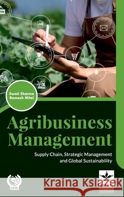 Agribusiness Management: Supply Chain, Strategic Management and Global Sustainability Swati Sharma, Ramesh Mittal 9789371702058