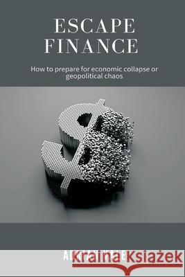 Escape Finance How to prepare for economic collapse or geopolitical chaos Adrian Vale 9789371770132 Mindful Pages