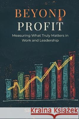Beyond Profit: Measuring What Truly Matters in Work and Leadership Sanjan Mehta 9789371770149 Mindful Pages