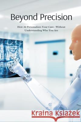 Beyond Precision: How AI Personalizes Your Care Without Understanding Who You Are Elias Wren 9789371770439 Mindful Pages