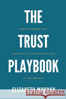 The Trust Playbook: How Founders Win Credibility When Skepticism Is the Default Jonathan Hale 9789371771221