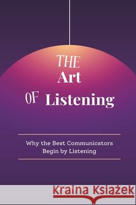 The Art of Listening: Why the Best Communicators Begin by Listening Elena Greyson 9789371771320
