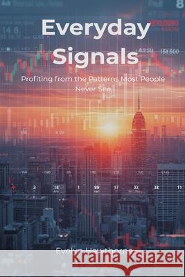 Everyday Signals: Profiting from the Patterns Most People Never See Evelyn Hawthorne 9789371771573 Mindful Pages