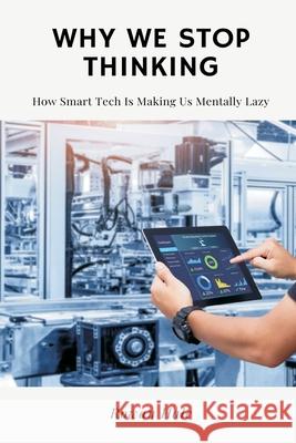 Why We Stop Thinking: How Smart Tech Is Making Us Mentally Lazy Rowan Hale 9789371771917 Mindful Pages