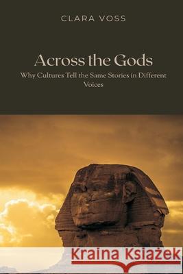 Across the Gods: Why Cultures Tell the Same Stories in Different Voices Clara Voss 9789371772068 Mindful Pages