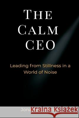 The Calm CEO: Leading from Stillness in a World of Noise Jonathan Mercer 9789371772785 Mindful Pages